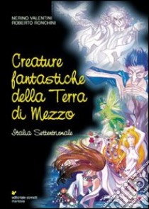 Creature fantastiche della terra di mezzo. Italia settentrionale libro di Valentini Nerino; Ronchini Roberto