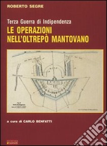 Le operazioni nell'Oltrepò mantovano. Terza guerra di indipendenza libro di Segre Roberto; Benfatti C. (cur.)