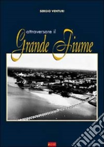 Attraversare il grande fiume libro di Venturi Sergio