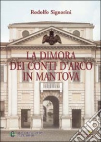 La dimora dei conti D'Arco in Mantova libro di Signorini Rodolfo