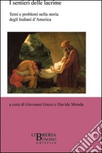 I sentieri delle lacrime. Temi e problemi nella storia degli indiani d'America. Ediz. italiana e francese libro