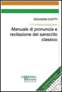 Manuale di pronuncia e recitazione del sanscrito classico. Con CD Audio libro di Ciotti Giovanni