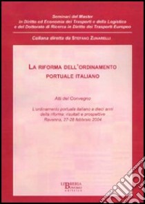 Riforma dell'ordinamento portuale italiano. Atti del Convegno (Ravenna, 27-28 febbraio 2004) libro