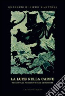 La luce nella carne. La poesia di Guido Ceronetti libro di Albertazzi Marco; Lipparini Fiorenza