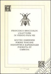 L'elettione di Urbano VIII-Poesie toscane-Poematia et carmina libro di Bracciolini Francesco; Barberini Maffeo; Kapsberger Johannes Hieronymus; Salvarani L. (cur.)