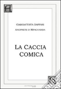 La caccia comica libro di Baffari Giambattista; Pieri M. (cur.)