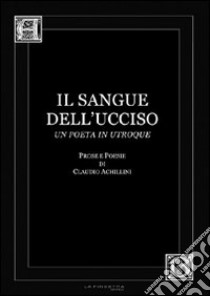 Il sangue dell'ucciso. Prose e poesie libro di Archillini Claudio; Pieri M. (cur.); Salvarani L. (cur.)