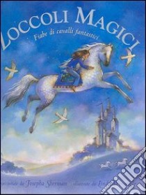 Zoccoli magici. Fiabe di cavalli fantastici. Ediz. illustrata libro di Sherman Josepha; Wingerter Linda S.