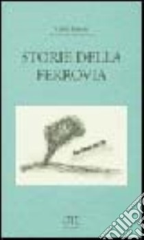 Storie della ferrovia libro di Tonon Dino