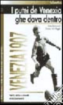 I putei de Venexia ghe dava dentro. Storia, storie e curiosità arancioneroverdi Venezia 1907 libro di Rosa Raffaele