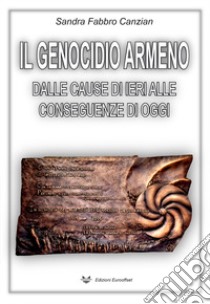 Il genocidio armeno. Dalle cause di ieri alle conseguenze di oggi libro di Fabbro Canzian Sandra