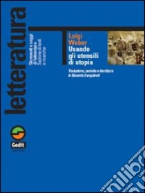 Usando gli utensili di utopia. Traduzione, parodia e riscrittura in Edoardo Sanguineti libro di Weber Luigi