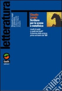 Scrittura per la scena metafisica. Il dramma della scienza prima del teatro del Novecento libro di Longhi Claudio