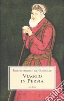 Viaggio in Persia libro di Gobineau Joseph-Arthur de; Vahramian H. (cur.)