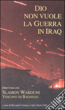 Dio non vuole la guerra in Iraq. Intervista con Slamon Warduni Vescovo di Baghdad libro di Caniato Riccardo; Valli Aldo Maria