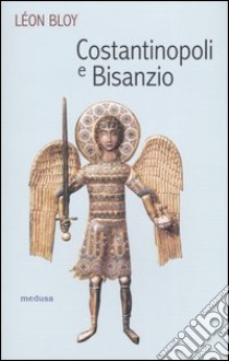 Costantinopoli e Bisanzio libro di Bloy Léon; Lingua G. (cur.)