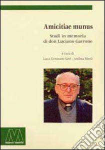 Amicitiae Munus. Studi in memoria di don Luciano Garrone libro di Geninatti Saté L. (cur.); Merli A. (cur.)