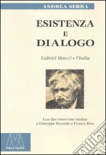 Esistenza e dialogo. Gabriel Marcel e l'Italia libro di Serra Andrea