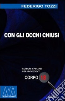 Con gli occhi chiusi. Ediz. per ipovedenti libro di Tozzi Federigo