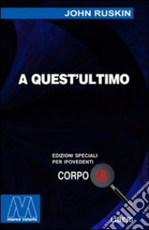 A quest'ultimo. Quattro saggi di socialismo cristiano. Ediz. per ipovedenti libro di Ruskin John