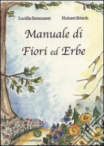 Manuale di fiori ed erbe libro di Satanassi Lucilla; Bösch Hubert