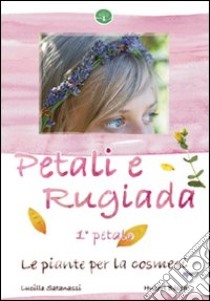 Petali e rugiada. Le piante per la cosmesi libro di Satanassi Lucilla; Bösch Hubert