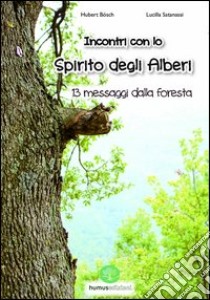 Incontro con lo spirito degli alberi. 13 messaggi dalla foresta libro di Bösch Hubert; Satanassi Lucilla