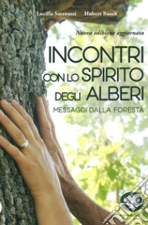 Incontri con lo spirito degli alberi. Messaggi dalla foresta. Nuova ediz. libro di Bösch Hubert; Satanassi Lucilla