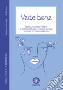 Vedo bene. Teoria, esercizi pratici e rimedi naturali per una nuova visione secondo natura libro di Tartaglia Mariateresa; Sama Giulia