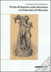 Il mito di Spartaco nella letteratura tra Settecento ed Ottocento libro di Storchi Marino Alfredina