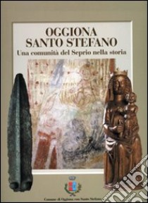 Oggiona Santo Stefano. Una comunità del Seprio nella storia libro di Binaghi M. Adelaide - Montanari Mirella - Pippione Marco