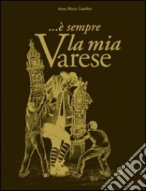 È sempre la mia Varese. Ediz. illustrata libro di Gandini Anna M.