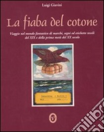 La fiaba del cotone. Viaggio nel mondo fantastico di marchi, segni ed etichette tessili del XIX e della prima metà del XX secolo. Ediz. italiana e inglese libro di Giavini Luigi