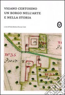 Vigano Certosino. Un borgo nell'arte e nella storia. Ediz. illustrata libro di Piccone Conti P. B. (cur.); Tantardini Lloyd L. (cur.)