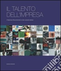 Il talento dell'impresa. L'impronta rinascimentale in dieci aziende italiane libro di Morace F. (cur.); Lanzone G. (cur.)