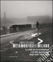 Enrico Cattaneo metamorfosidimilano. La città tra le architetture e la vita quotidiana, negli anni 1959-1963. Ediz. illustrata libro di Locatelli A. (cur.); Pividori M. L. (cur.)