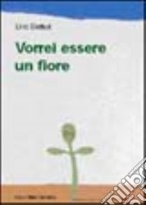 Vorrei essere un fiore. Ediz. illustrata libro di Battut Éric