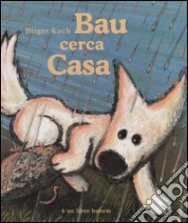 Bau cerca casa. Ediz. illustrata libro di Koch Birger