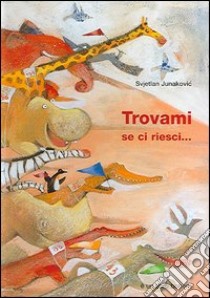 Trovami se ci riesci.... Ediz. illustrata libro di Junakovic Svjetlan