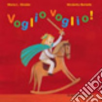 Voglio voglio! Ediz. illustrata libro di Giraldo Maria Loretta; Bertelle Nicoletta