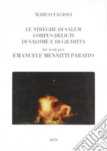 Le streghe di Salem-Corpus delicti di Salomè e di Giuditta. Tre testi per Emanuele Mennitti Paraito libro di Fagioli Marco