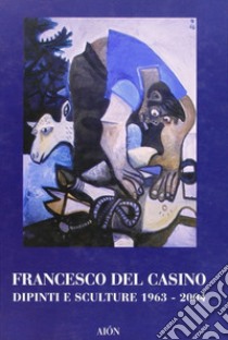 Francesco del Casino. Dipinti e sculture dal 1963 al 2004 libro di Fagioli M. (cur.)