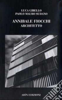 Annibale Fiocchi architetto. Ediz. illustrata libro di Gibello Luca; Sudano Paolo M.