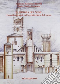 La dimora del nome. Considerazioni sull'architettura del sacro libro di Burelli Augusto Romano; Gennaro Paola Sonia