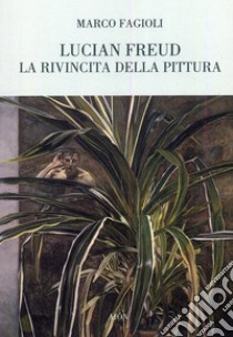 Lucian Freud. La rivincita della pittura libro di Fagioli Marco