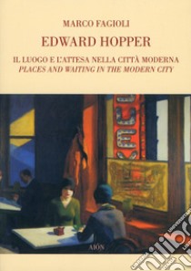 Edward Hopper. Il luogo e l'attesa nella città moderna libro di Fagioli Marco