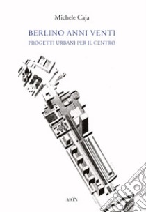 Berlino anni Venti. Progetti urbani per il centro libro di Caja Michele