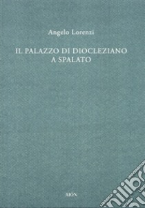 Il palazzo di Diocleziano a Spalato libro di Lorenzi Angelo