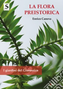 La flora preistorica. I giardini del Giurassico libro di Caneva Enrico