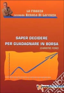 Saper decidere per guadagnare in borsa libro di Ford Christie